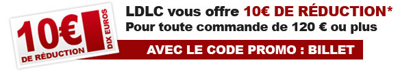 Pour toute commande 120€ ou plus, LDLC vous offre 10€ de rduction avec le code promo BILLET