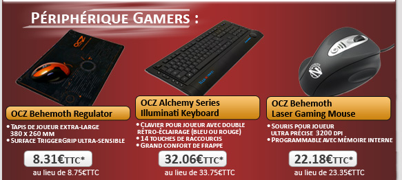 P�riph�rique Gamers
					OCZ Behemoth Regulator  - 8.31�*
					OCZ Behemoth Laser Gaming Mouse - 22.18�*
					OCZ Alchemy Series Illuminati Keyboard - 32.06�*