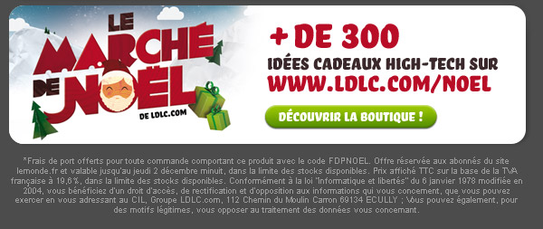 Le Marché de Noël de LDLC.com   + de 300 idées cadeaux high-tech sur www.ldlc.com/noel   Découvrir la boutique !