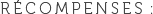 Récompenses :