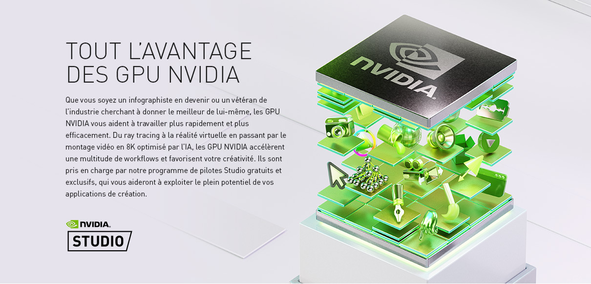 Que vous soyez un infographiste en devenir ou un vétéran de l'industrie cherchant à donner le meilleur de lui-même, les GPU NVIDIA vous aident à travailler plus rapidement et plus efficacement.